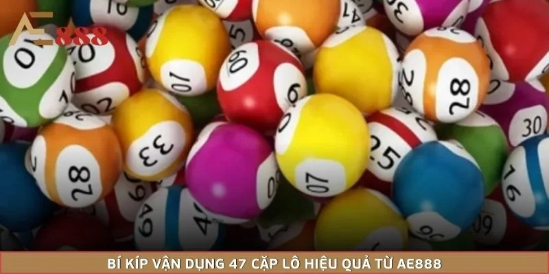 Bí kíp vận dụng 47 cặp lô hiệu quả từ AE888
