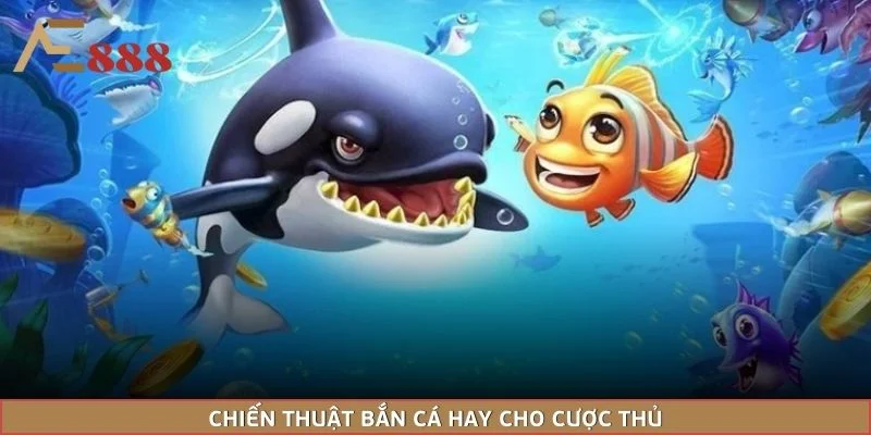 Chiến thuật bắn cá hay cho cược thủ