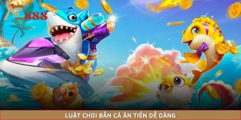 Luật chơi bắn cá ăn tiền dễ dàng
