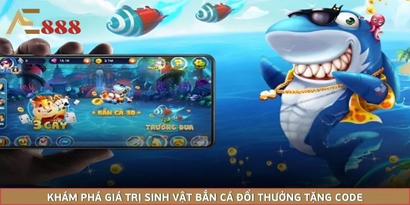 Khám phá giá trị sinh vật bắn cá đổi thưởng tặng code