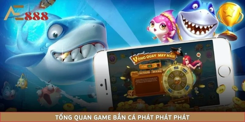 Tổng quan game bắn cá phát phát phát