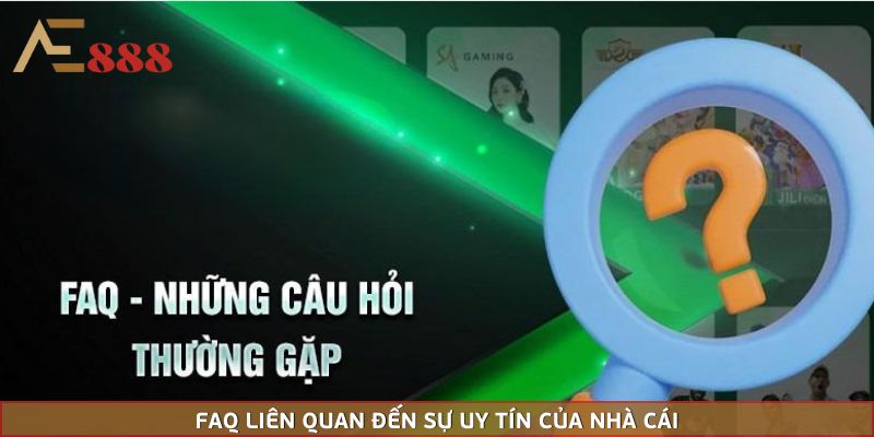 FAQ liên quan đến sự uy tín của nhà cái