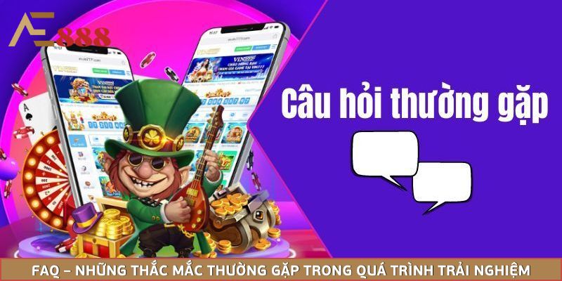 FAQ – Những thắc mắc thường gặp trong quá trình trải nghiệm