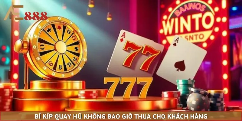 Bí kíp quay hũ không bao giờ thua cho khách hàng