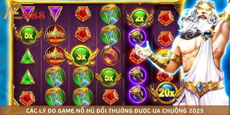 Các lý do game nổ hũ đổi thưởng được ưa chuộng 2025