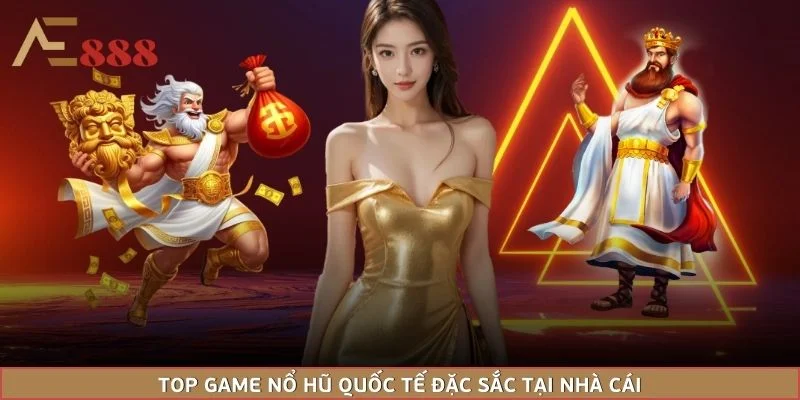 Top game nổ hũ quốc tế đặc sắc tại nhà cái