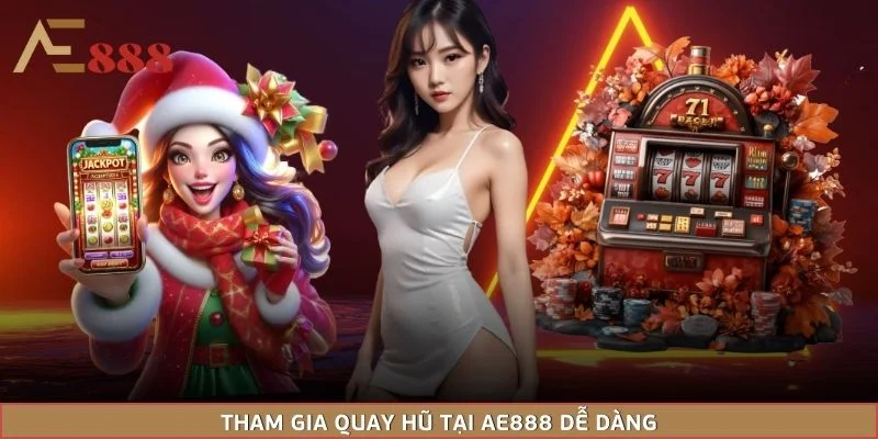 Tham gia quay hũ tại AE888 dễ dàng