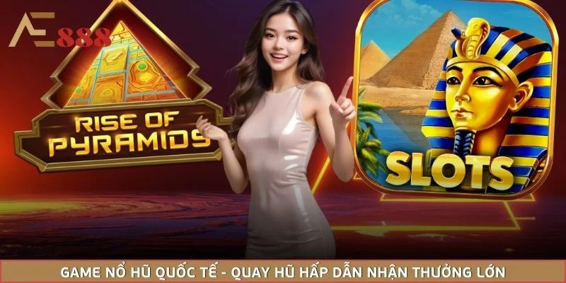 Game Nổ Hũ Quốc Tế - Quay Hũ Hấp Dẫn Nhận Thưởng Lớn
