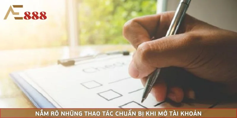 Nắm rõ những thao tác chuẩn bị khi mở tài khoản