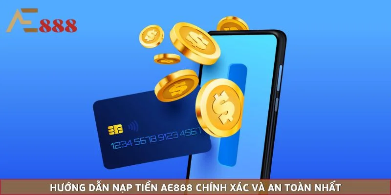 Hướng Dẫn Nạp Tiền AE888 Chính Xác Và An Toàn Nhất