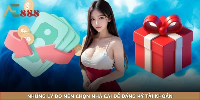 Những lý do nên chọn nhà cái để đăng ký tài khoản
