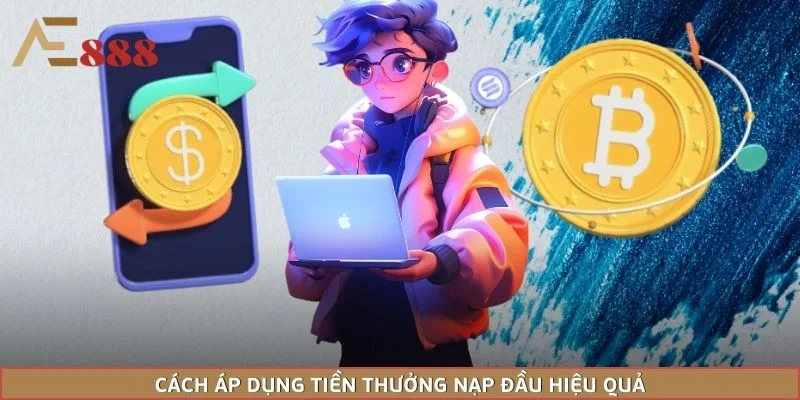 Cách áp dụng tiền thưởng nạp đầu hiệu quả