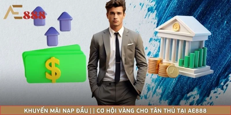 Khuyến Mãi Nạp Đầu | | Cơ Hội Vàng Cho Tân Thủ Tại AE888