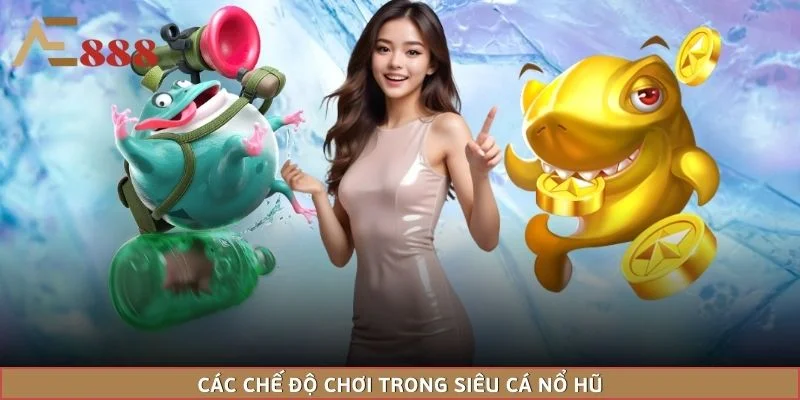 Các chế độ chơi trong siêu cá nổ hũ