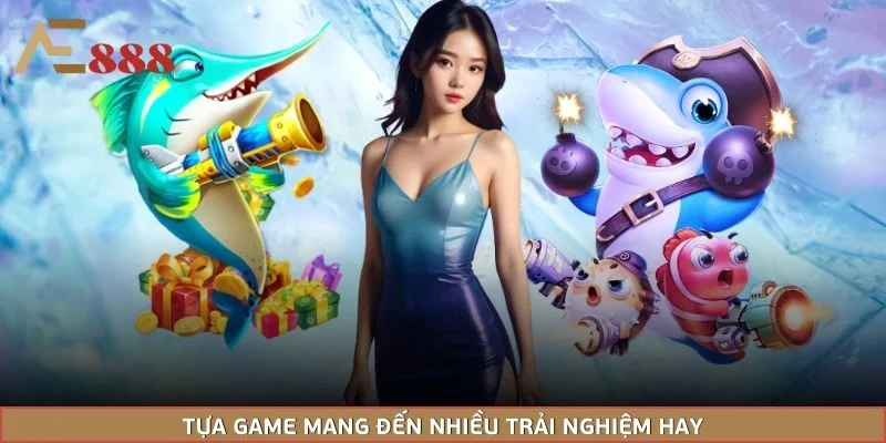 Tựa game mang đến nhiều trải nghiệm hay