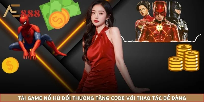 Tải game nổ hũ đổi thưởng tặng code với thao tác dễ dàng