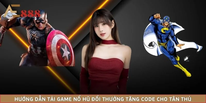 Hướng Dẫn Tải Game Nổ Hũ Đổi Thưởng Tặng Code Cho Tân Thủ