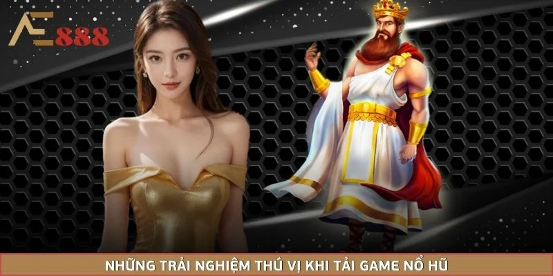 Những trải nghiệm thú vị khi tải game nổ hũ